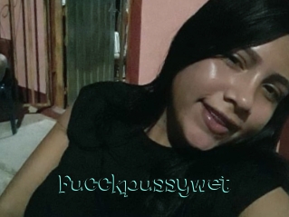 Fucckpussywet